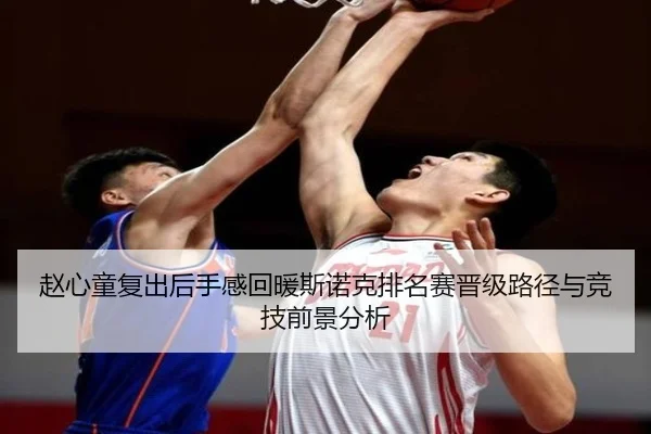 赵心童复出后手感回暖斯诺克排名赛晋级路径与竞技前景分析